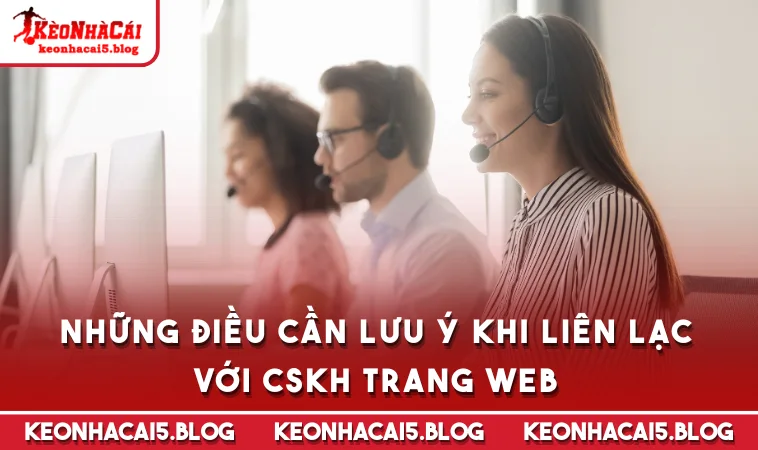 Những điều cần lưu ý khi liên lạc với CSKH trang web